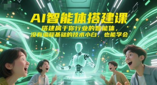 AI智能体搭建课，搭建属于你行业的智能体，没有编程基础的技术小白，也能学会-课程网