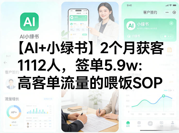 【AI+小绿书】2个月获客1112人，签单5.9w：高客单流量的喂饭SOP-课程网