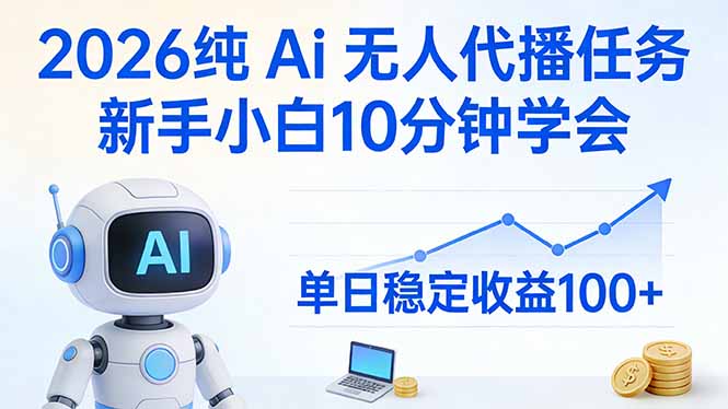 2026纯Ai无人代播任务，新手小白10分钟学会 ， 单日稳定收益100+-课程网