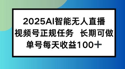 2025AI智能无人直播新玩法，视频号长期稳定任务，单日平均收益1张-课程网