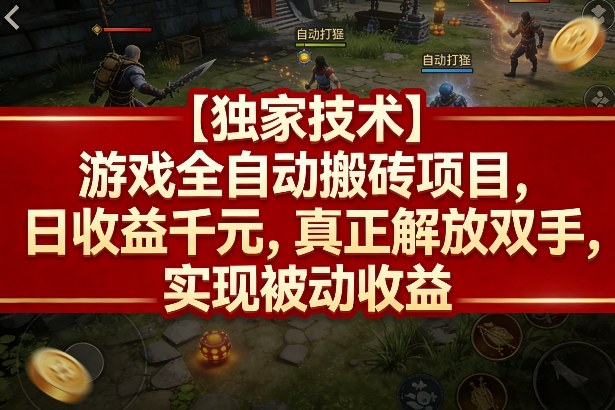 【独家技术】游戏全自动搬砖项目，日收益千元，真正解放双手，实现被动收益【揭秘】-课程网