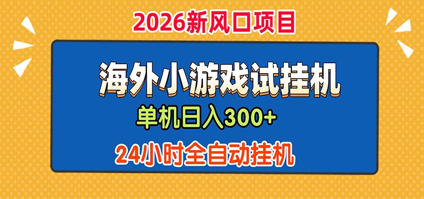 单机日产300+，海外广告小游戏试玩搬砖，24小时脚本全自动挂机-课程网