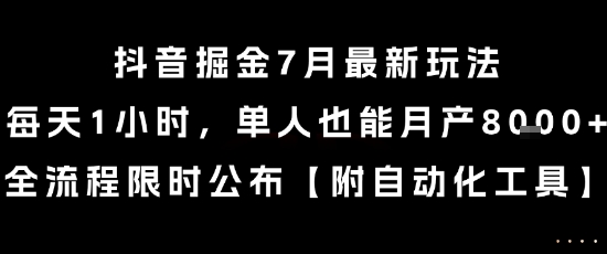 抖音掘金7月最新玩法，每天1小时，单人也能月产8k+，全流程限时公布【揭秘】-课程网