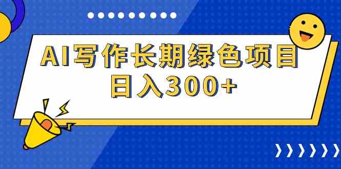 （9677期）AI写作长期绿色项目 日入300+-课程网