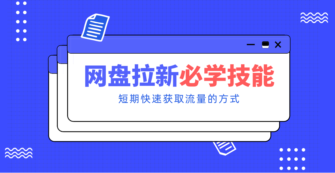 新手零门槛！网盘拉新实用教程攻略，新手也能快速上手，搭建可持续的赚钱渠道。-课程网