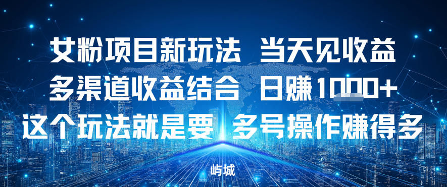 女粉项目新玩法当天见收益多渠道收益结合，日入多张，这个玩法就是要，多号操作賺得多-课程网