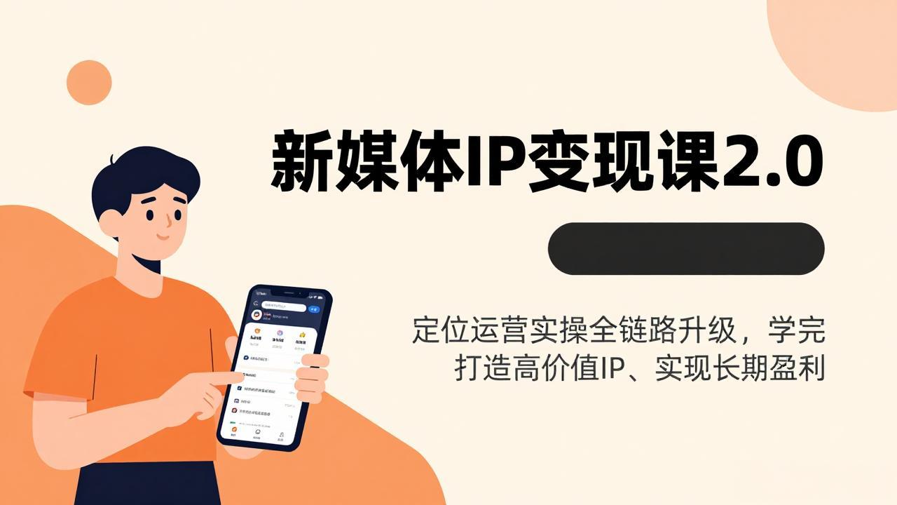 新媒体IP变现课2.0，定位运营实操全链路升级，学完打造高价值IP、实现长期盈利-课程网