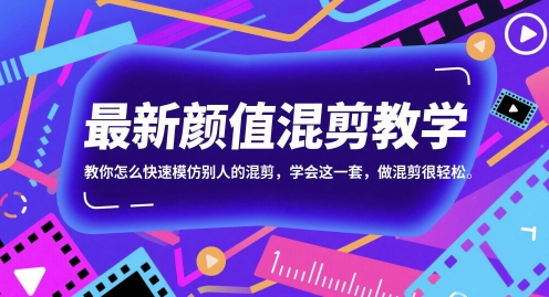 最新颜值混剪教学，教你怎么快速模仿别人的混剪，学会这一套，做混剪很轻松-课程网
