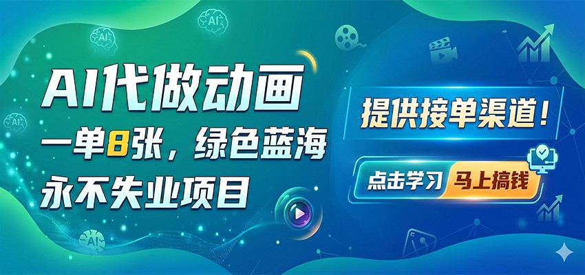 AI代做动画，一单8张，绿色蓝海，永不失业项目，提供接单渠道-课程网