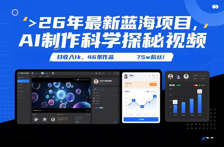 26年最新蓝海项目，AI制作科学探秘视频，变现方式强到离谱，日收入1k，46条作品75w粉丝-课程网