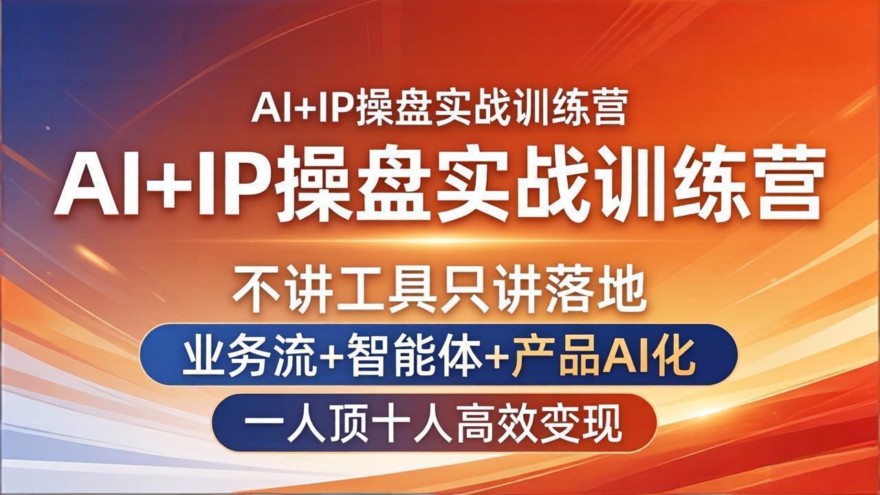 AI+IP操盘实战训练营：不讲工具只讲落地，业务流+智能体+产品AI化，一人顶十人高效变现-课程网