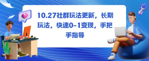 社群玩法更新，长期玩法，快速0-1变现，手把手指导-课程网