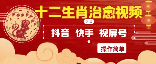 疯狂火爆！抖音，小红书，视频号十二生肖治愈的视频，轻松制作+快速拿到结果-课程网