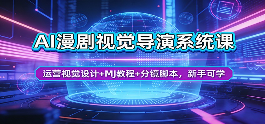 AI漫剧视觉导演系统课：运营视觉设计+MJ教程+分镜脚本，新手可学-课程网