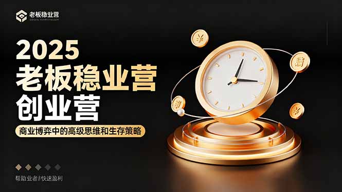 2025老板稳赚创业营：商业博弈中高级思维和生存策略，帮助创业者快速盈利-课程网