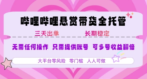 B站悬赏带货全托管，自测稳定，只需提供账号，无需基础，小白宝妈轻松上手，单日稳定3张【揭秘】-课程网