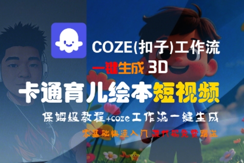 COZE(扣子)工作流一键生成3D卡通育儿绘本短视频，全流程保姆级教学-课程网