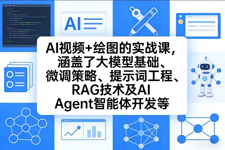 AI视频+绘图的实战课，涵盖了大模型基础、微调策略、提示词工程、RAG技术及AI Agent智能体开发等-课程网