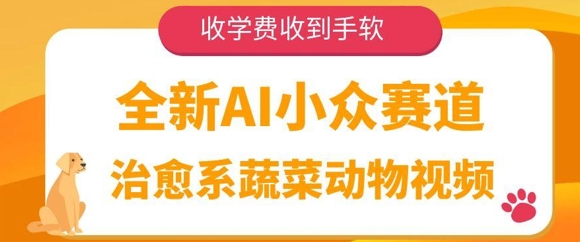 全新AI小众赛道，治愈系蔬菜动物视频，收学费收到手软-课程网
