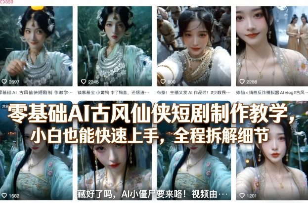 零基础AI古风仙侠短剧制作教学，小白也能快速上手，全程拆解细节-课程网
