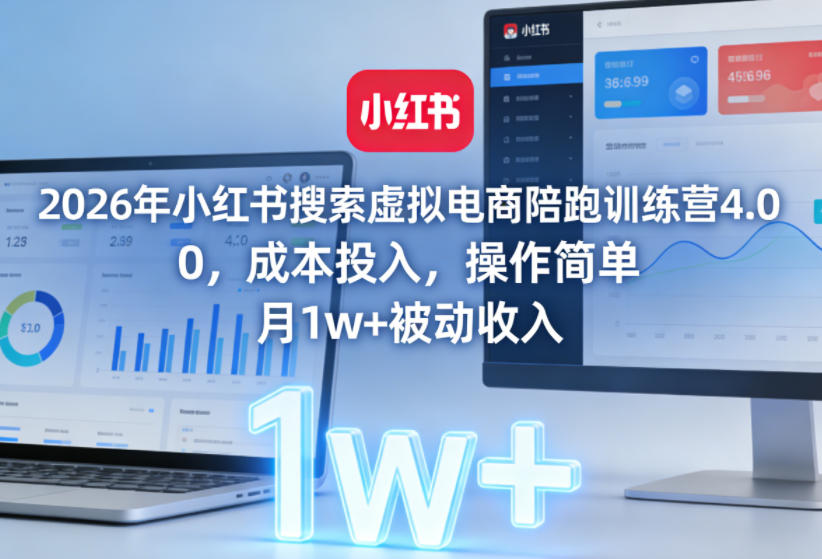 2026年小红书搜索虚拟电商陪跑训练营4.0，0成本投入，操作简单，月1w+被动收入（更新0628）-课程网