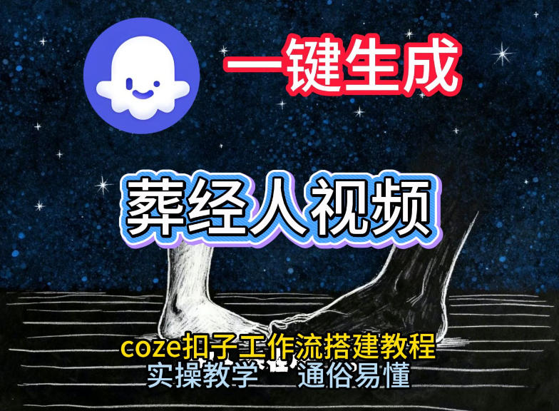 通过Coze工作流，一键生成《葬经人》爆火短视频，实操搭建教学课，通俗易懂-课程网