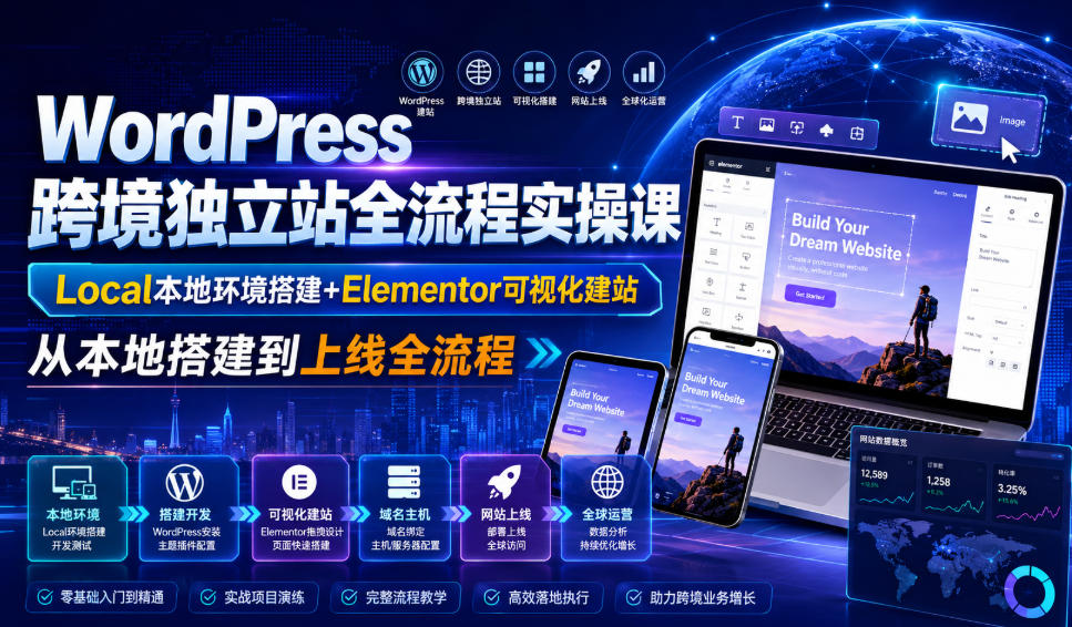 WordPress跨境独立站全流程实操课｜Local本地环境搭建+Elementor可视化建站，从本地搭建到上线全流程-课程网