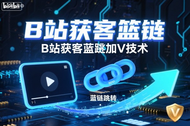 B站获客篮链跳转加V技术，B站获客蓝链跳转技术-课程网
