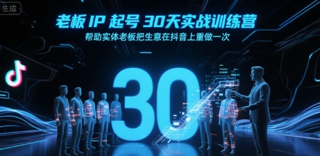 老板IP起号30天实战训练营，帮助实体老板把生意在抖音上重做一次-课程网