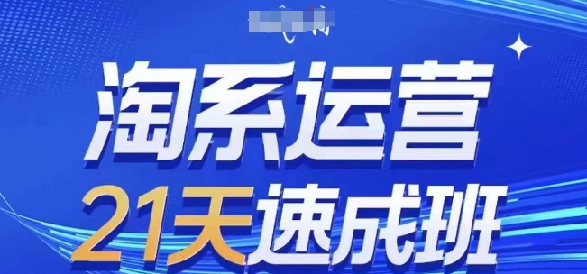 淘系运营21天速成班，0基础轻松搞定淘系运营，不做假把式，快速复制落地(更新26年4月)-课程网