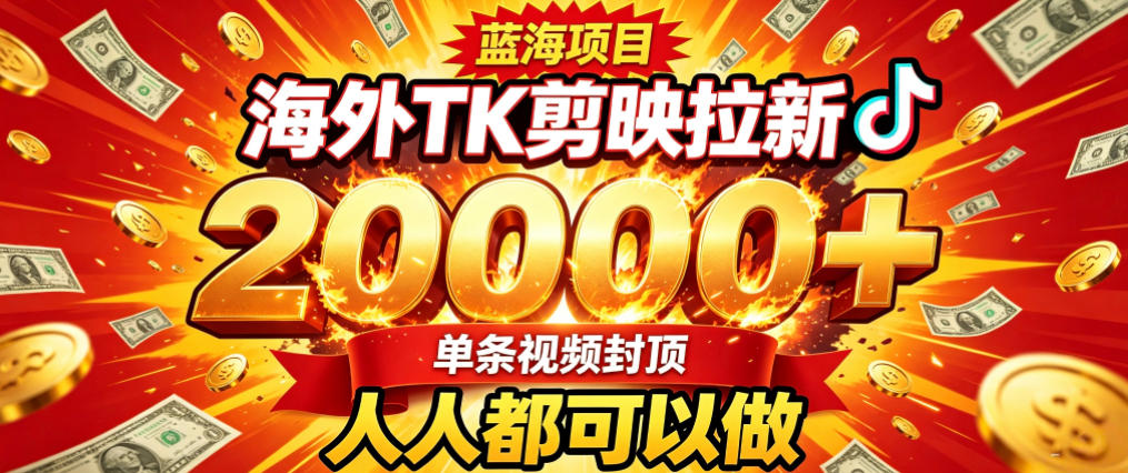 海外TK拉新最新玩法，剪映就能做，不用经验不用粉丝，单条视频收益上限2W+-课程网