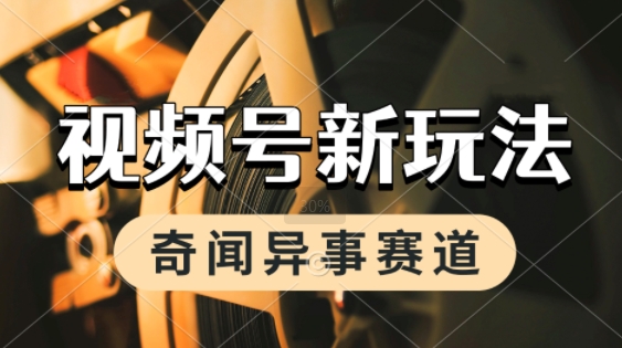利用奇闻异事视频，挣视频号分成计划收益，每天只需一小时，月入过W，新手小白轻松上手-课程网