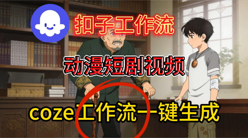 Coze扣子智能体工作流一键生成动漫短剧视频，保姆级搭建教学-课程网