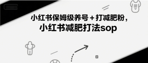 小红书保姆级养号+打减肥粉，小红书减肥打法sop-课程网