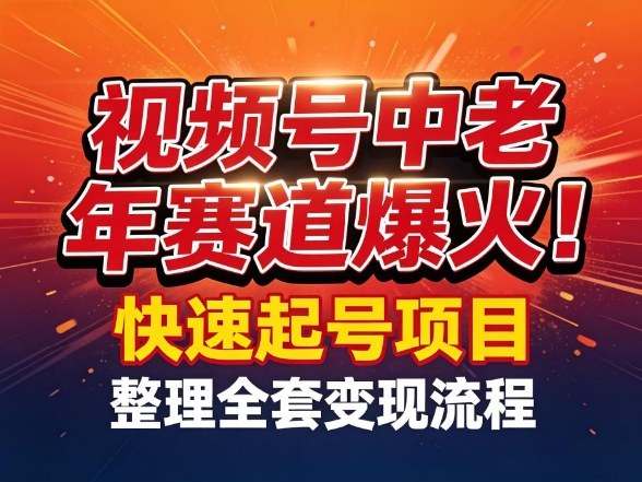 视频号中老年这个赛道爆火！测试可以快速起号，整理了全套变现流程-课程网