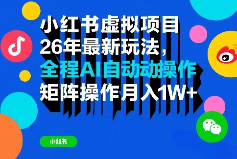 小红书虚拟项目26年最新玩法，全程AI自动操作，矩阵操作月入1W＋【揭秘】-课程网