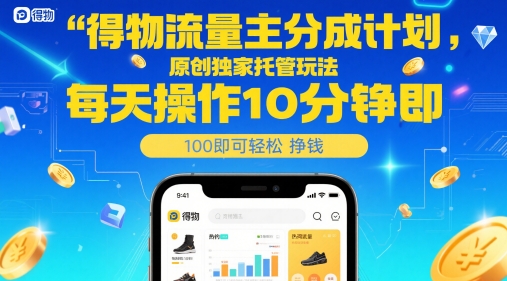 得物流量主分成计划，原创独家托管玩法，每天操作10分钟即可轻松挣米【揭秘】-课程网