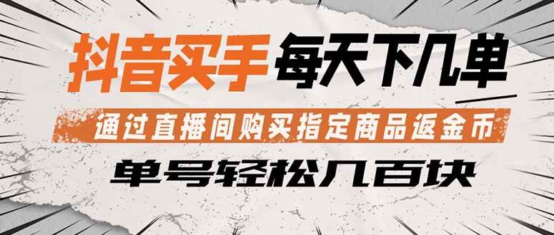 （18333期）抖音买手 通过直播间购买指定商品返金币 每天几单 轻松几百块-课程网