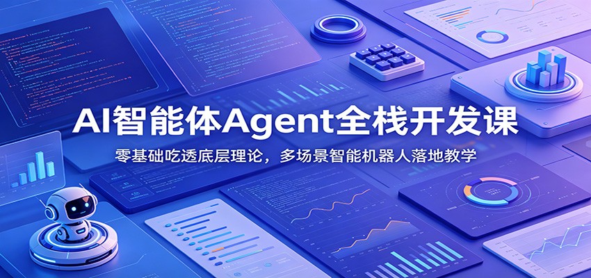 AI智能体Agent全栈开发课：零基础吃透底层理论，多场景智能机器人落地教学-课程网