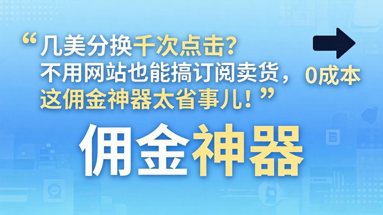 几美分换千次点击？不用网站也能搞订阅卖货，这佣金神器太省事儿！-课程网