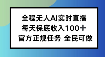 全程无人AI实时直播,每天保底收入100,官方正规任务全民可做