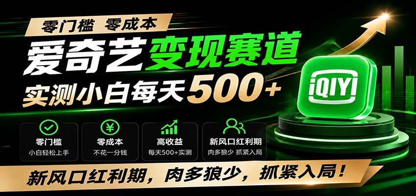 零门槛爱奇艺变现冷门赛道，实测小白每天500+，新风口红利期，肉多狼少，抓紧入局！-课程网