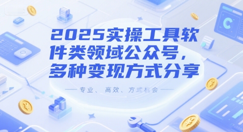 2025实操工具软件类领域公众号，多种变现方式分享-课程网