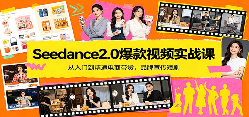 Seedance2.0爆款视频实战课：从入门到精通电商带货，品牌宣传短剧-课程网