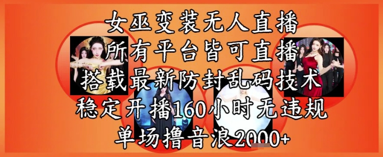 女巫变装直播最新玩法，所有直播平台皆可操作，稳定开播160小时无违规，单场撸音浪2k+-课程网