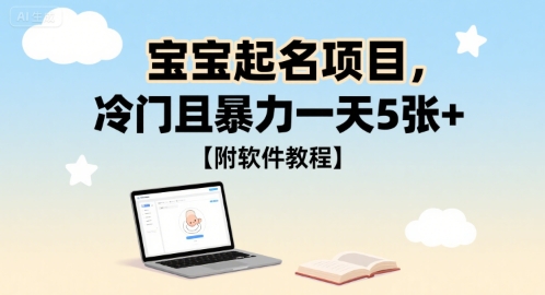 宝宝起名项目，冷门且暴力一天5张+【附软件教程】-课程网