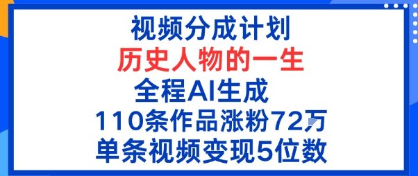 视频分成计划：历史人物的一生，全程AI生成110条作品粉丝72W单条视频变现5位数-课程网