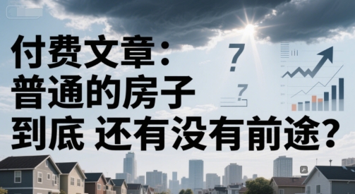 付费文章：普通的房子到底还有没有前途？-课程网
