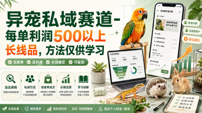 异宠私域赛道-每单利润500以上长线品，方法仅供学习-课程网