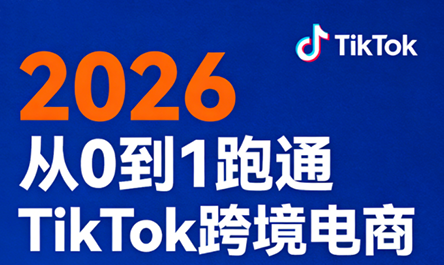2026从0到1跑通TikTok跨境电商-课程网